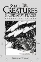 Small Creatures and Ordinary Places : Essays on Nature