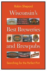 Wisconsin's Best Breweries and Brewpubs : Searching for the Perfect Pint