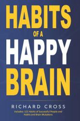 Habits of a Happy Brain : The Only Two Books You Will Ever Need to Discover What Neuroscience Says about Habit Formation, to Build Strong Habits and to Achieve the Success You Deserve