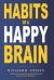 Habits of a Happy Brain : The Only Two Books You Will Ever Need to Discover What Neuroscience Says about Habit Formation, to Build Strong Habits and to Achieve the Success You Deserve