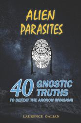 Alien Parasites : 40 Gnostic Truths to Defeat the Archon Invasion!