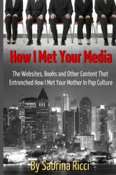 How I Met Your Media : The Websites, Books and Other Content That Entrenched How I Met Your Mother in Pop Culture