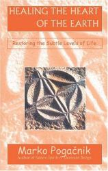 Healing the Heart of the Earth : Restoring the Subtle Levels of Life