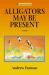 Alligators May Be Present : A Novel