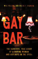 Gay Bar : The Fabulous, True Story of a Daring Woman and Her Boys in The 1950s
