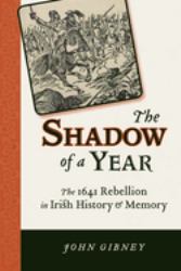 The Shadow of a Year : The 1641 Rebellion in Irish History and Memory