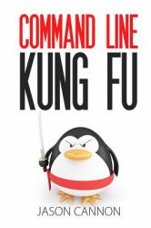 Command Line Kung Fu : Bash Scripting Tricks, Linux Shell Programming Tips, and Bash One-Liners