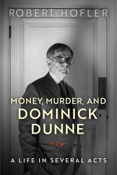 Money, Murder, and Dominick Dunne : A Life in Several Acts