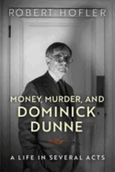 Money, Murder, and Dominick Dunne : A Life in Several Acts