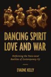 Dancing Spirit, Love, and War : Performing the Trans-Local Realities of Contemporary Fiji