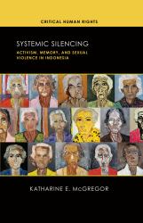 Systemic Silencing : Activism, Memory, and Sexual Violence in Indonesia