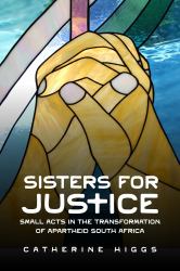 Sisters for Justice : Small Acts in the Transformation of Apartheid South Africa