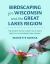 Birdscaping for Wisconsin and the Great Lakes Region : The 50 Best Native Plants to Attract Birds to Your Midwestern Garden