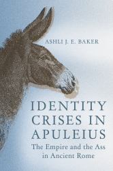 Identity Crises in Apuleius : The Empire and the Ass in Ancient Rome