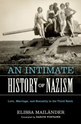 An Intimate History of Nazism : Love, Marriage, and Sexuality in the Third Reich