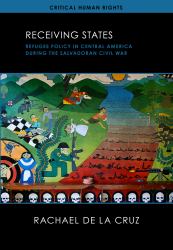 Receiving States : Refugee Policy in Central America During the Salvadoran Civil War