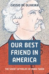 Our Best Friend in America : The Soviet Afterlife of Mark Twain