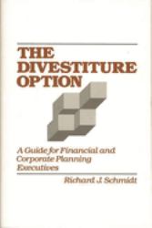 The Divestiture Option : A Guide for Financial and Corporate Planning Executives