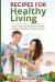 Recipes for Healthy Living : Top 5 Amazing Recipes That Will Change the Way You Eat Forever! Recipes for Healthy Living : Top 5 Amazing Recipes That Will Change the Way You Eat Forever!