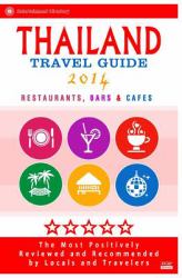 Thailand Travel Guide 2014 : The Most Recommended Restaurants, Bars and Cafes by Travelers from Around the Globe