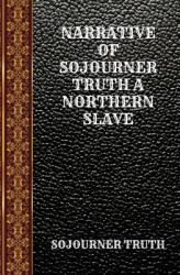 Narrative of Sojourner Truth a Northern Slave : By Sojourner Truth