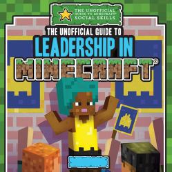 The Unofficial Guide to Leadership in Minecraft®
