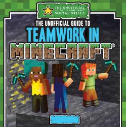 The Unofficial Guide to Teamwork in Minecraft®