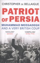 Patriot of Persia : Muhammad Mossadegh and a Very British Coup