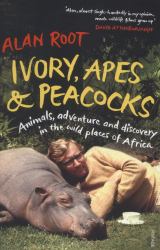 Ivory, Apes and Peacocks : Animals, Adventure and Discovery in the Wild Places of Africa