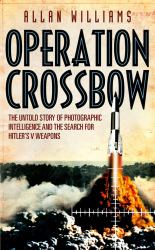 Operation Crossbow : The Untold Story of the Search for Hitler's Secret Weapons