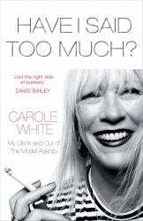 Have I Said Too Much? : My Life in and Out of the Model Agency