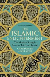 The Islamic Enlightenment : The Modern Struggle Between Faith and Reason