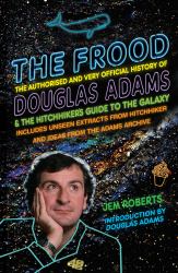 The Frood : The Authorised and Very Official History of Douglas Adams and the Hitchhiker's Guide to the Galaxy