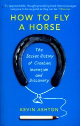 How to Fly a Horse : The Secret History of Creation, Invention, and Discovery
