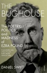 The Bughouse : The Poetry, Politics, and Madness of Ezra Pound