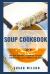 Soup Cookbook : 100 Gut-Friendly Recipes to Heal, Strengthen, and Nourish the Body Soup Cookbook : 100 Gut-Friendly Recipes to Heal, Strengthen, and Nourish the Body