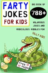 Farty Jokes for Kids : Big Book of 788+ Hilarious Jokes and Ridiculous Riddles for Silly Kids