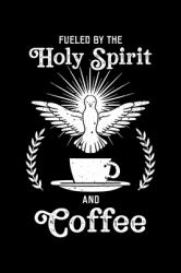 Fueled by the Holy Spirit and Coffee : Jesus Christ Notebook to Write in, 6x9, Lined, 120 Pages Journal