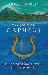 The Song of Orpheus : The Greatest Greek Myths You Never Heard
