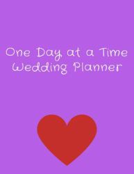 One Day at a Time Wedding Planner : A Perfect Marriage Wedding Planner & Organizer with Checklists, Worksheets, and Essential Tools