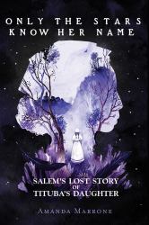 Only the Stars Know Her Name : Salem's Lost Story of Tituba's Daughter