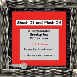 Shush It and Flush It! : A Customizable Breakup Rap Picture Book