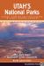 Utah's National Parks : Hiking, Camping, and Vacationing in Utah's Canyon Country - Zion, Bryce, Capitol Reef, Arches, Canyo
