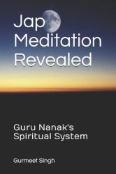 Jap Meditation Revealed : Guru Nanak's Spiritual System