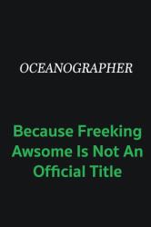Oceanographer Because Freeking Awsome Is Not an Offical Title : Writing Careers Journals and Notebook. a Way Towards Enhancement